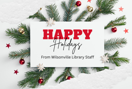 Happy Holidays from Wilsonville Library staff text on white background with snow and greenery